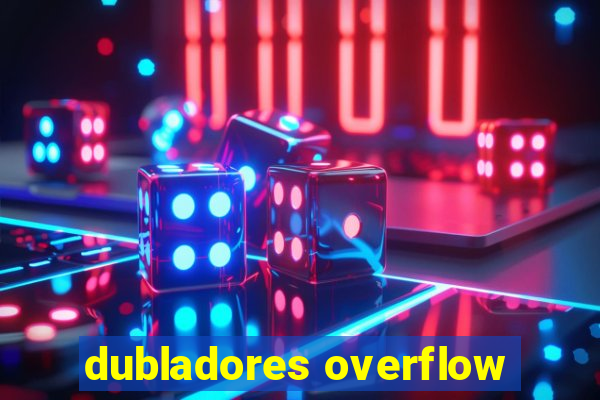 dubladores overflow